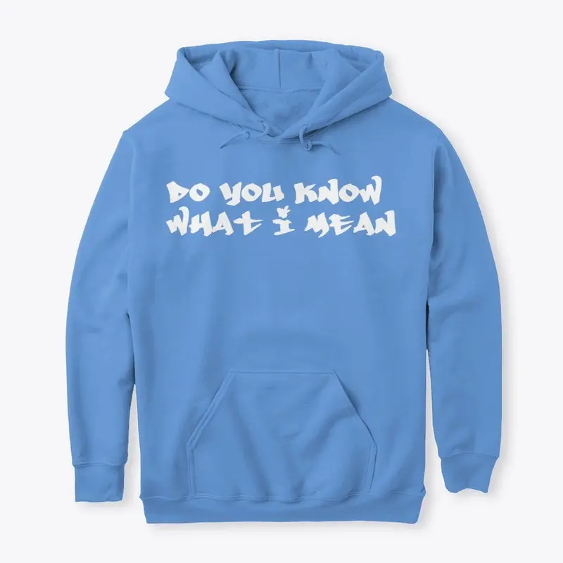 HOODIE- DO YOU KNOW WHAT I MEAN